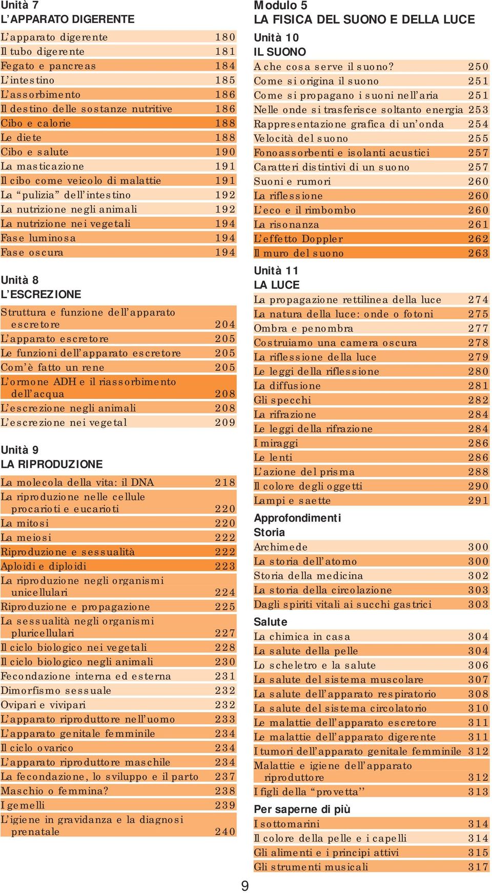 Fase oscura 194 Unità 8 L ESCREZIONE Struttura e funzione dell apparato escretore 204 L apparato escretore 205 Le funzioni dell apparato escretore 205 Com è fatto un rene 205 L ormone ADH e il