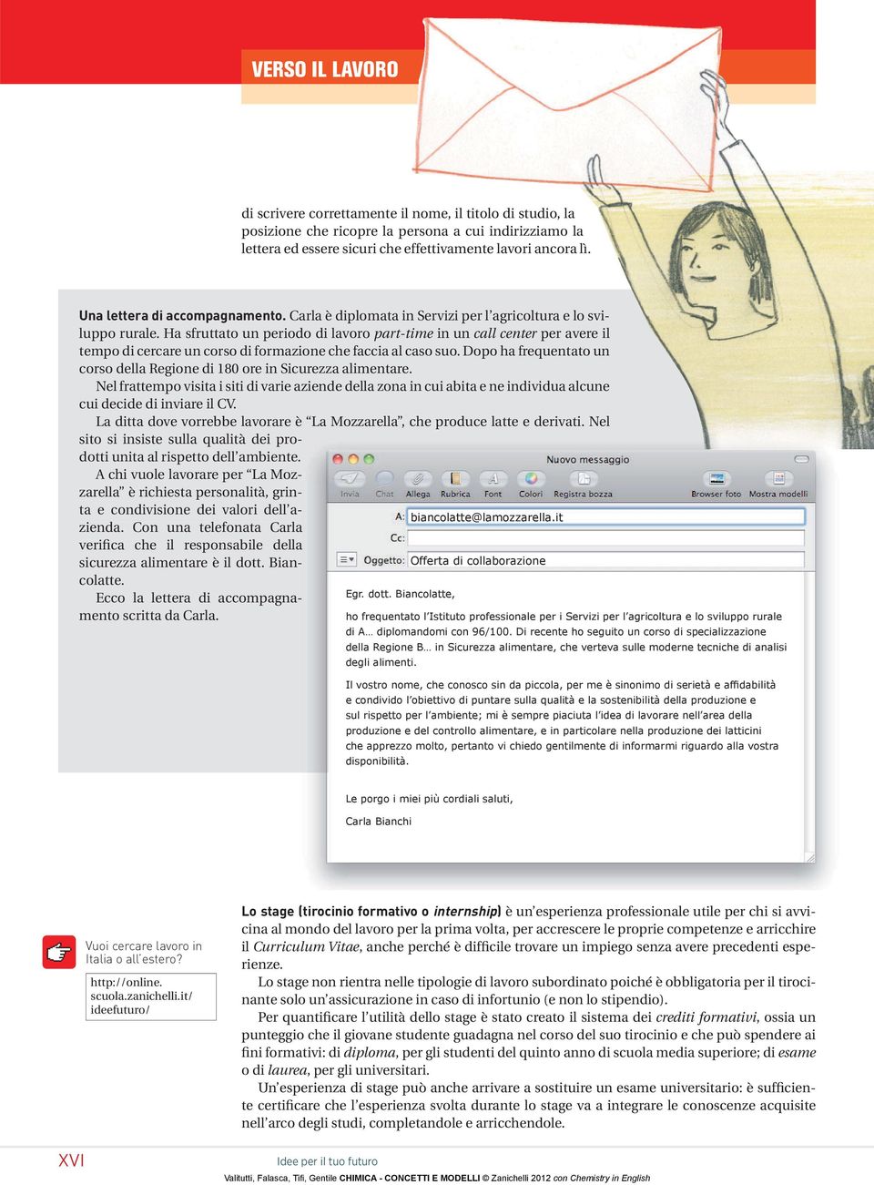 Ha sfruttato un periodo di lavoro part-time in un call center per avere il tempo di cercare un corso di formazione che faccia al caso suo.