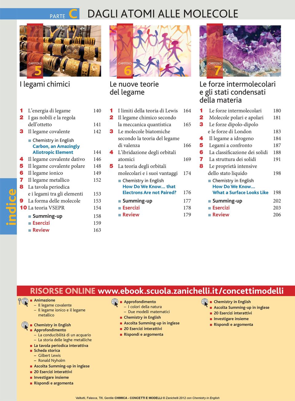 10 La teoria VSEPR 154 Summing-up 158 Esercizi 159 Review 163 6 Le nuove teorie del legame 1 I limiti della teoria di Lewis 164 2 Il legame chimico secondo la meccanica quantistica 165 3 Le molecole