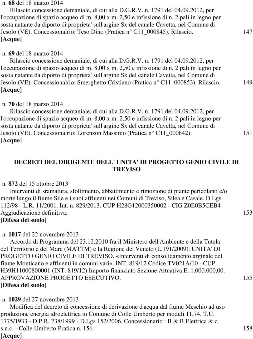 69 del 18 marzo 2014 Rilascio concessione demaniale, di cui alla D.G.R.V. n. 1791 del 04.09.2012, per l'occupazione di spazio acqueo di m. 8,00 x m. 2,50 e infissione di n.