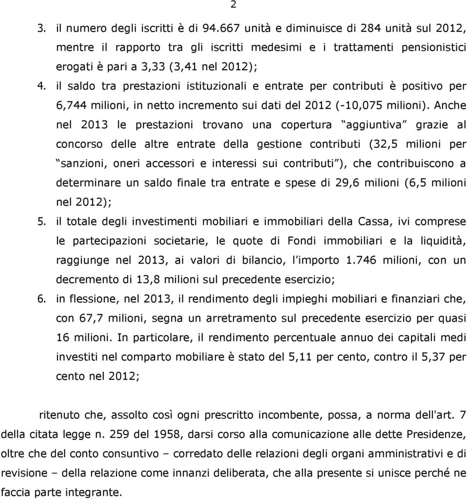 Anche nel 2013 le prestazioni trovano una copertura aggiuntiva grazie al concorso delle altre entrate della gestione contributi (32,5 milioni per sanzioni, oneri accessori e interessi sui contributi