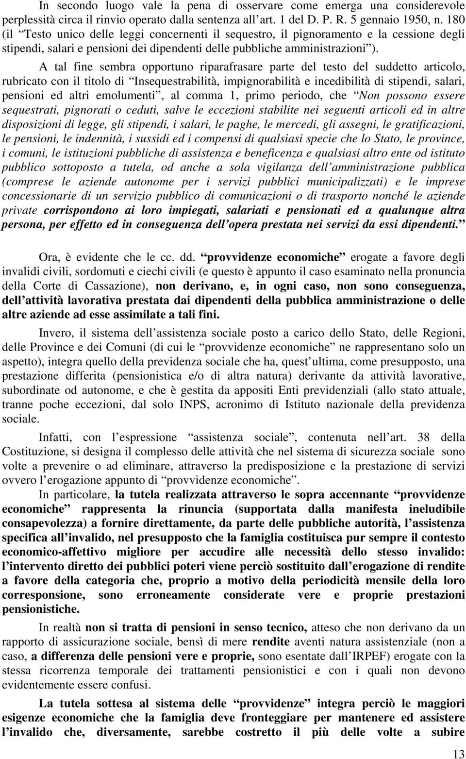 A tal fine sembra opportuno riparafrasare parte del testo del suddetto articolo, rubricato con il titolo di Insequestrabilità, impignorabilità e incedibilità di stipendi, salari, pensioni ed altri