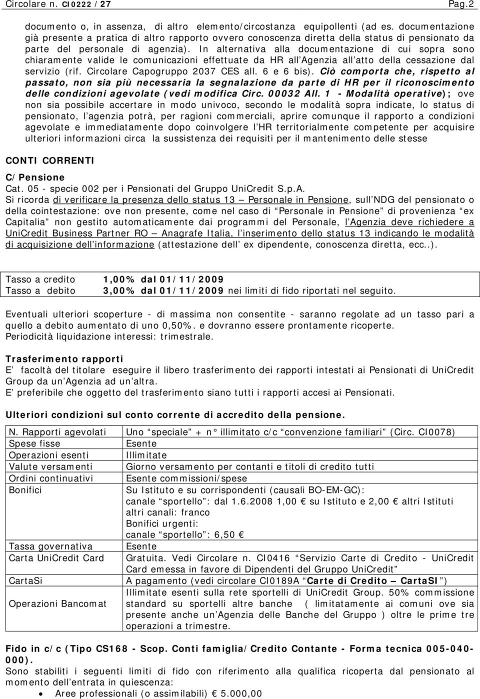 In alternativa alla documentazione di cui sopra sono chiaramente valide le comunicazioni effettuate da HR all Agenzia all atto della cessazione dal servizio (rif. Circolare Capogruppo 2037 CES all.