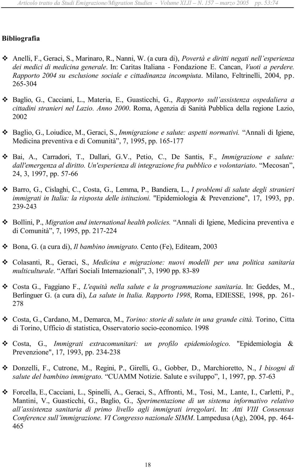 , Rapporto sull assistenza ospedaliera a cittadini stranieri nel Lazio. Anno 2000. Roma, Agenzia di Sanità Pubblica della regione Lazio, 2002 Baglio, G., Loiudice, M., Geraci, S.