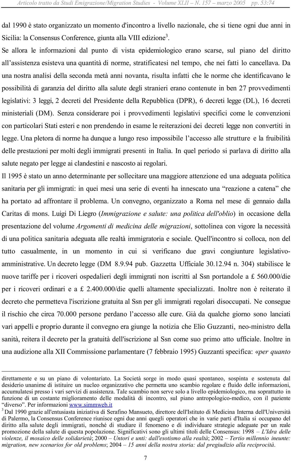 Da una nostra analisi della seconda metà anni novanta, risulta infatti che le norme che identificavano le possibilità di garanzia del diritto alla salute degli stranieri erano contenute in ben 27