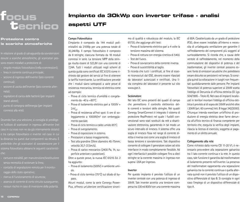 inverter (lato corrente continua); - sezione di uscita dell inverter (lato corrente alternata); - regolatore di carica delle batterie (per impianti stand-alone); - punto di consegna dell energia (per