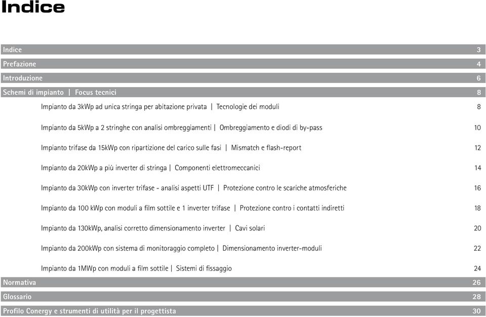 Componenti elettromeccanici 14 Impianto da 30kWp con inverter trifase - analisi aspetti UTF Protezione contro le scariche atmosferiche 16 Impianto da 100 kwp con moduli a film sottile e 1 inverter