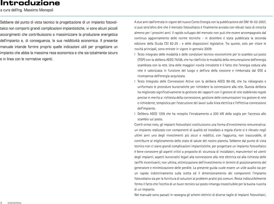 contribuiscono a massimizzare la produzione energetica dell impianto e, di conseguenza, la sua redditività economica.