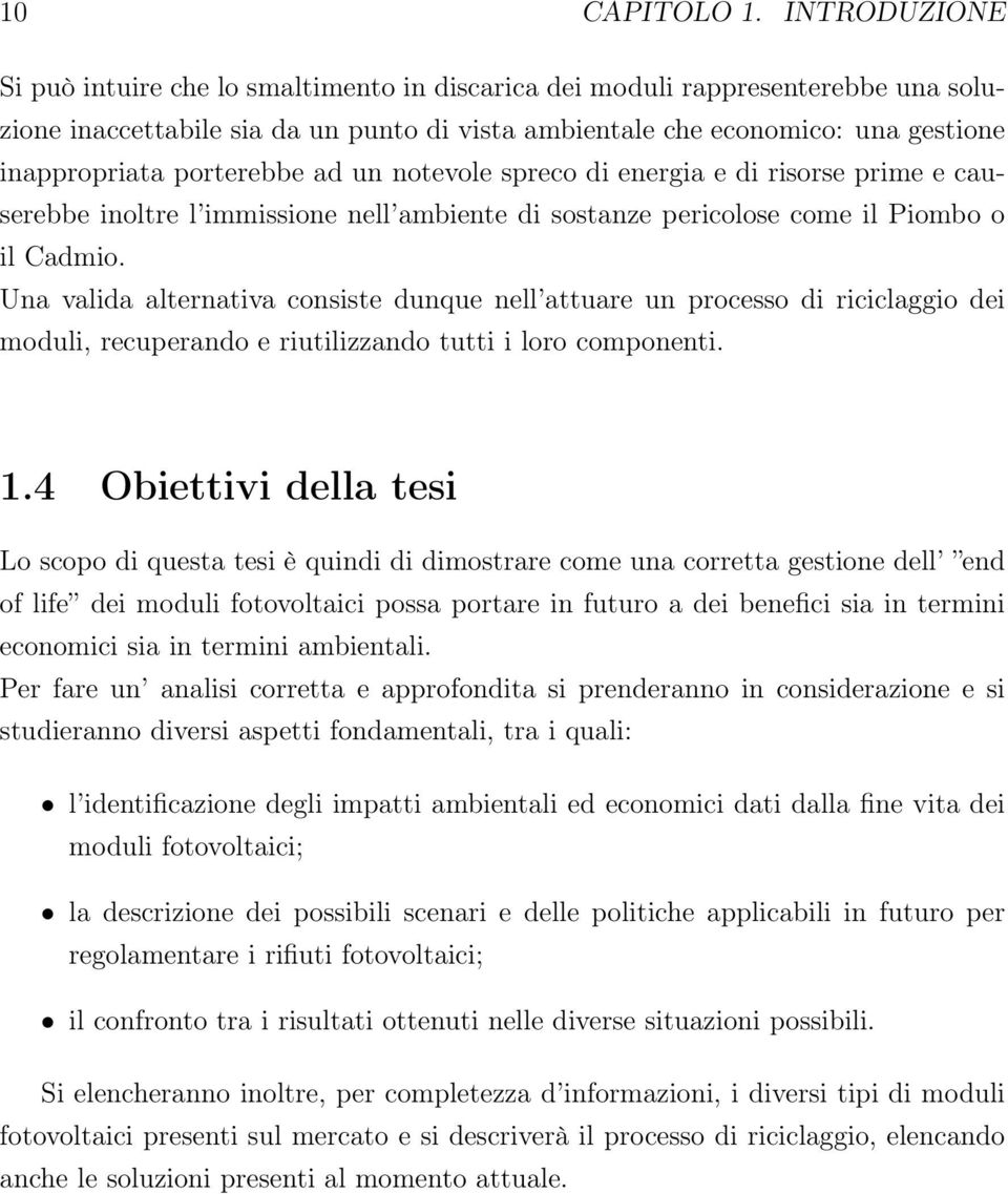 porterebbe ad un notevole spreco di energia e di risorse prime e causerebbe inoltre l immissione nell ambiente di sostanze pericolose come il Piombo o il Cadmio.