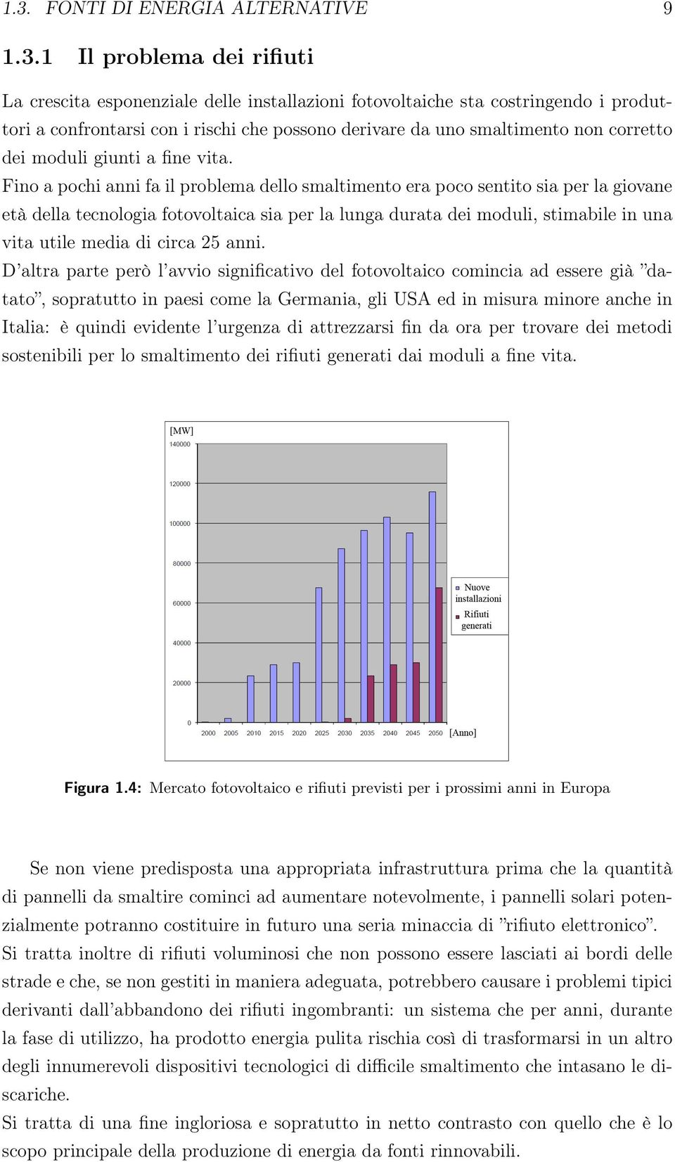 Fino a pochi anni fa il problema dello smaltimento era poco sentito sia per la giovane età della tecnologia fotovoltaica sia per la lunga durata dei moduli, stimabile in una vita utile media di circa