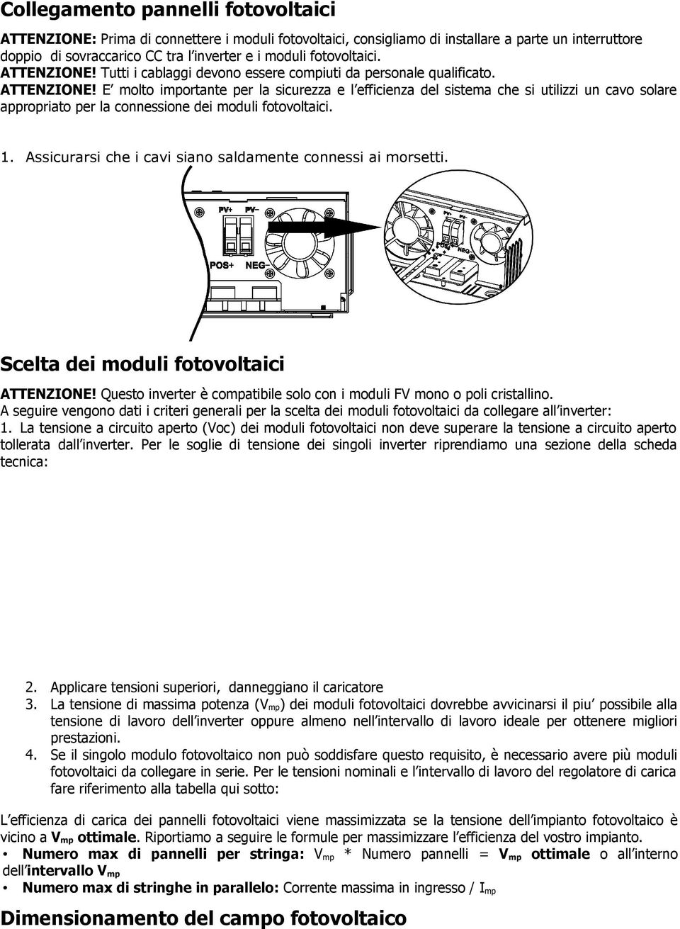 1. Assicurarsi che i cavi siano saldamente connessi ai morsetti. Scelta dei moduli fotovoltaici ATTENZIONE! Questo inverter è compatibile solo con i moduli FV mono o poli cristallino.