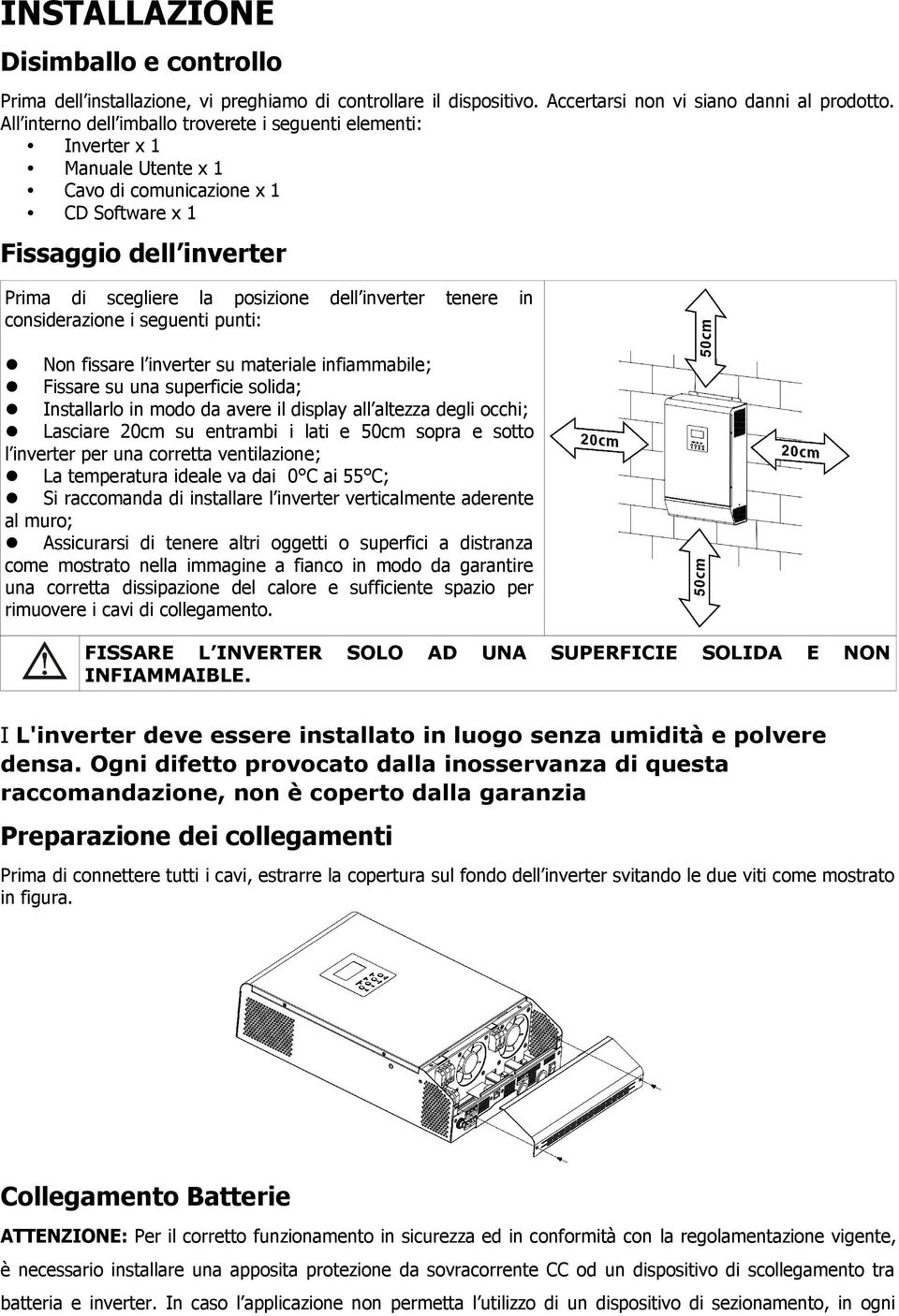 tenere in considerazione i seguenti punti: Non fissare l inverter su materiale infiammabile; Fissare su una superficie solida; Installarlo in modo da avere il display all altezza degli occhi;