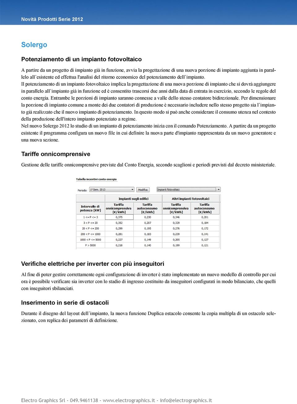 Il potenziamento di un impianto fotovoltaico implica la progettazione di una nuova porzione di impianto che si dovrà aggiungere in parallelo all impianto già in funzione ed è consentito trascorsi due