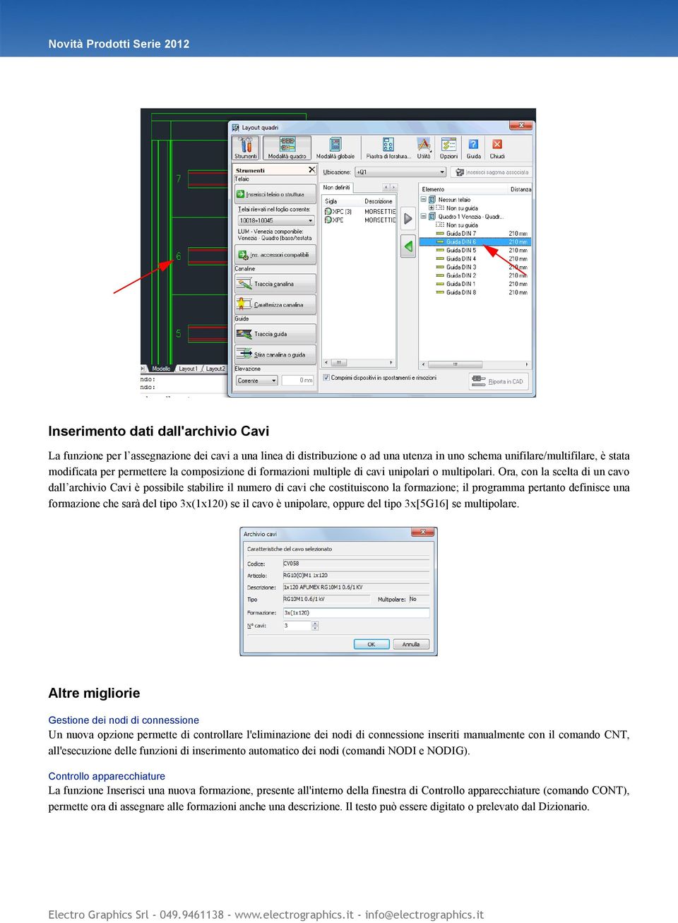 Ora, con la scelta di un cavo dall archivio Cavi è possibile stabilire il numero di cavi che costituiscono la formazione; il programma pertanto definisce una formazione che sarà del tipo 3x(1x120) se