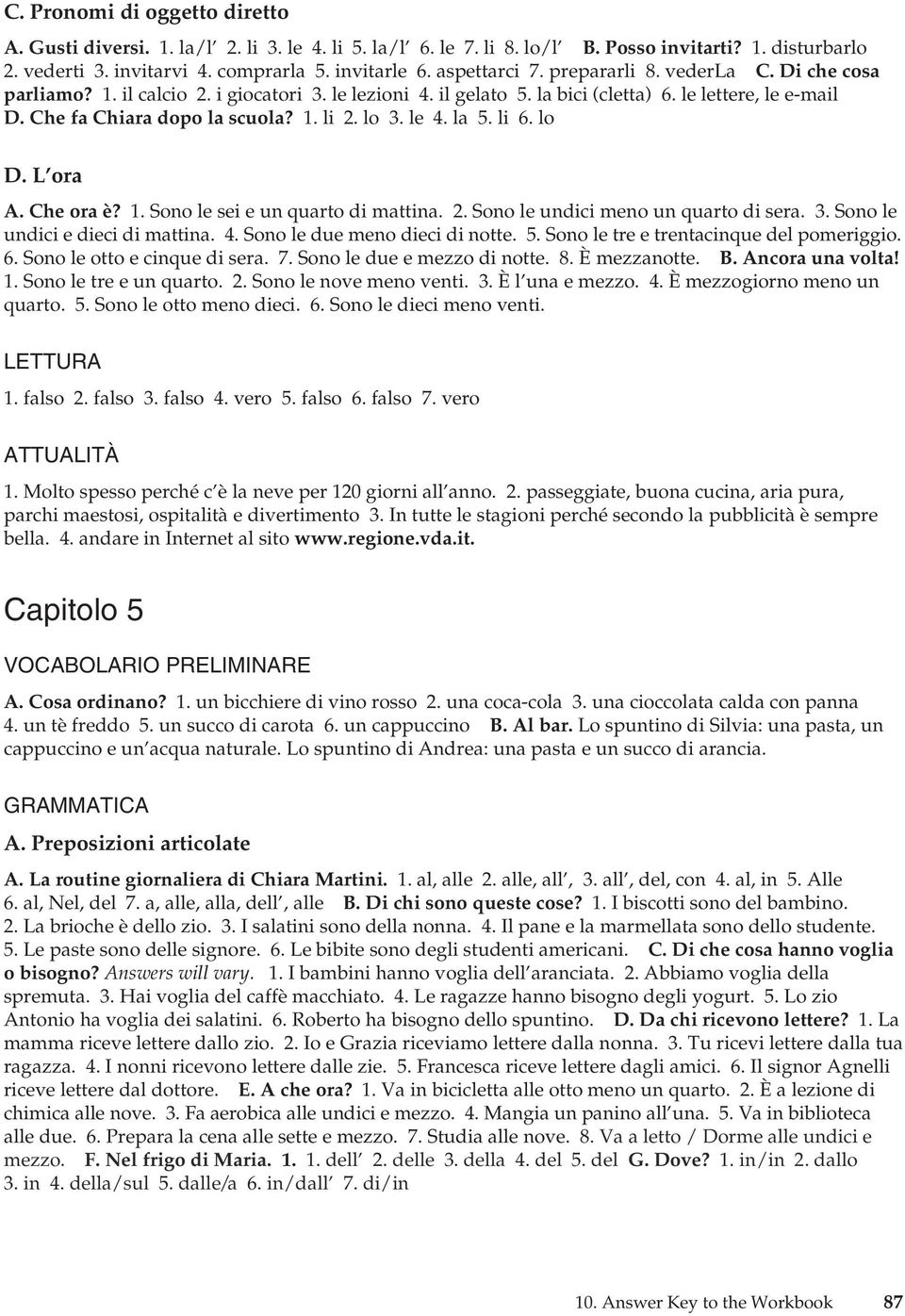 lo 3. le 4. la 5. li 6. lo D. L ora A. Che ora è? 1. Sono le sei e un quarto di mattina. 2. Sono le undici meno un quarto di sera. 3. Sono le undici e dieci di mattina. 4. Sono le due meno dieci di notte.