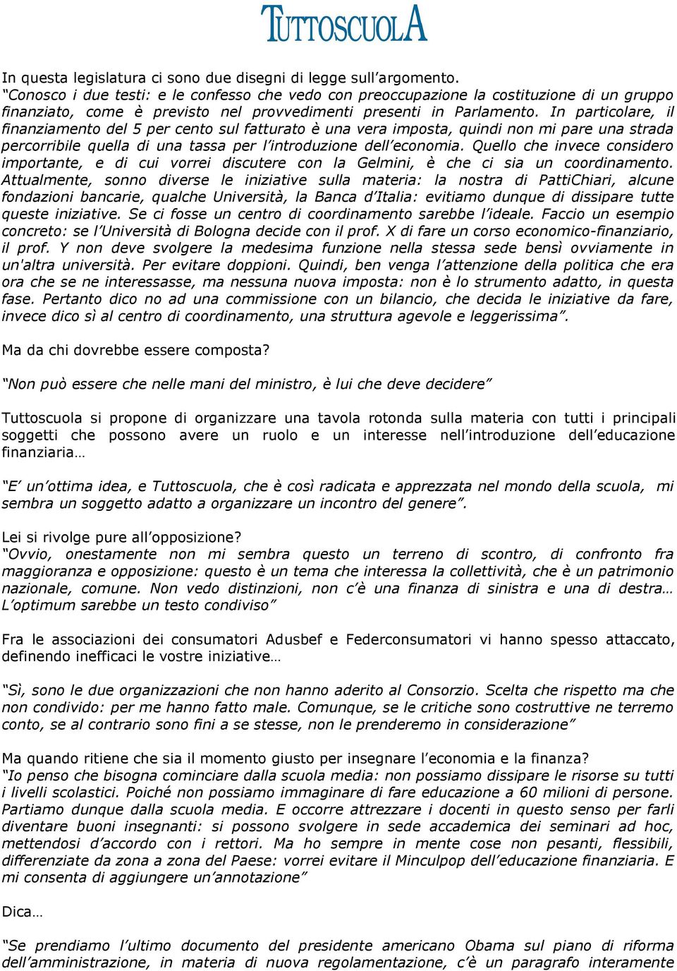 In particolare, il finanziamento del 5 per cento sul fatturato è una vera imposta, quindi non mi pare una strada percorribile quella di una tassa per l introduzione dell economia.