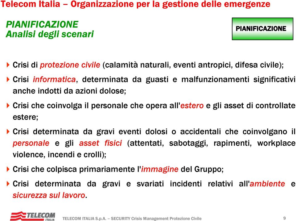 eventi dolosi o accidentali che coinvolgano il personale e gli asset fisici (attentati, sabotaggi, rapimenti, workplace violence, incendi e crolli); Crisi che colpisca