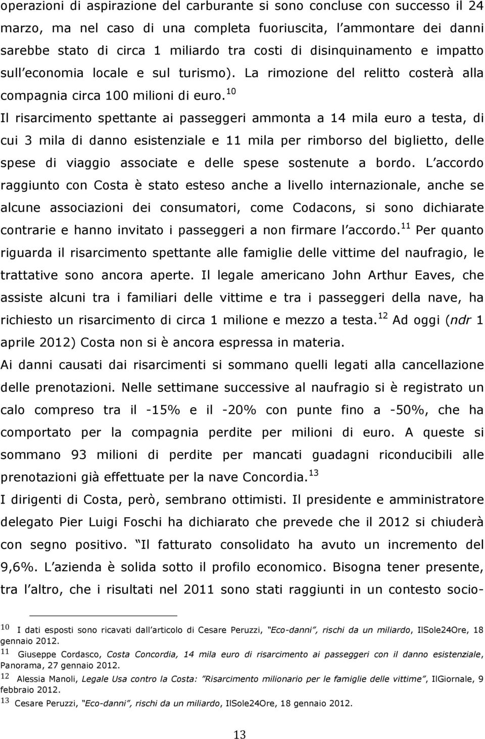 10 Il risarcimento spettante ai passeggeri ammonta a 14 mila euro a testa, di cui 3 mila di danno esistenziale e 11 mila per rimborso del biglietto, delle spese di viaggio associate e delle spese