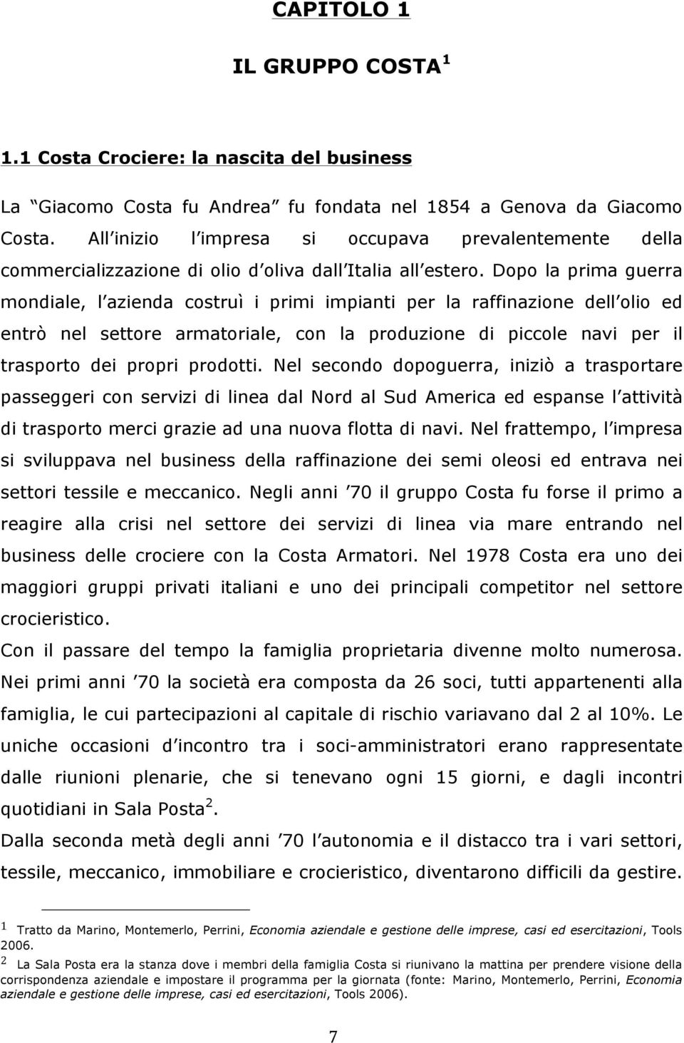 Dopo la prima guerra mondiale, l azienda costruì i primi impianti per la raffinazione dell olio ed entrò nel settore armatoriale, con la produzione di piccole navi per il trasporto dei propri