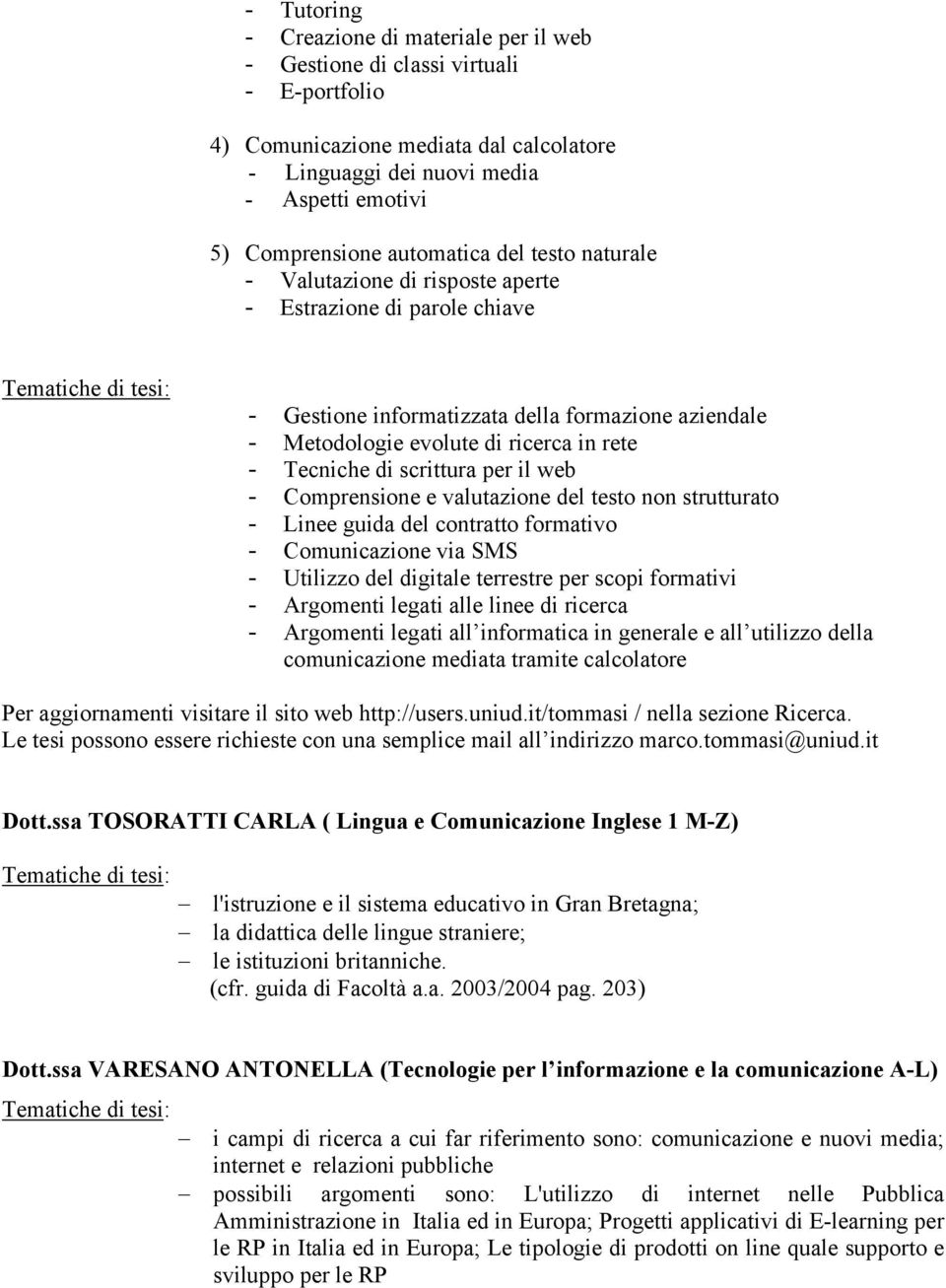 di scrittura per il web - Comprensione e valutazione del testo non strutturato - Linee guida del contratto formativo - Comunicazione via SMS - Utilizzo del digitale terrestre per scopi formativi -