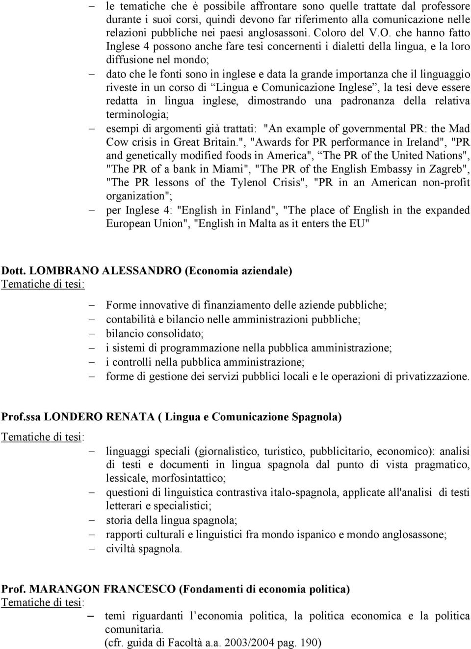 che hanno fatto Inglese 4 possono anche fare tesi concernenti i dialetti della lingua, e la loro diffusione nel mondo; dato che le fonti sono in inglese e data la grande importanza che il linguaggio