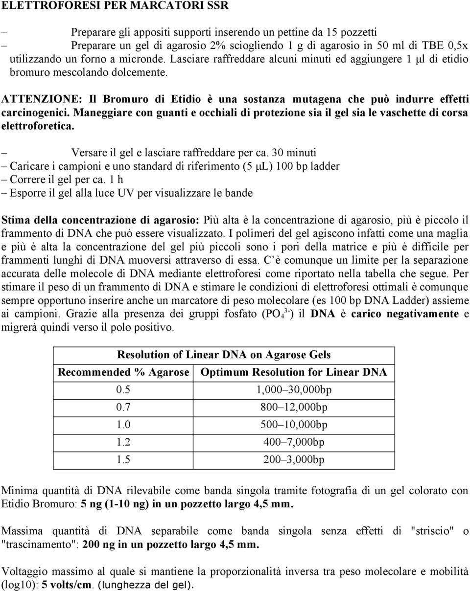 ATTENZIONE: Il Bromuro di Etidio è una sostanza mutagena che può indurre effetti carcinogenici. Maneggiare con guanti e occhiali di protezione sia il gel sia le vaschette di corsa elettroforetica.