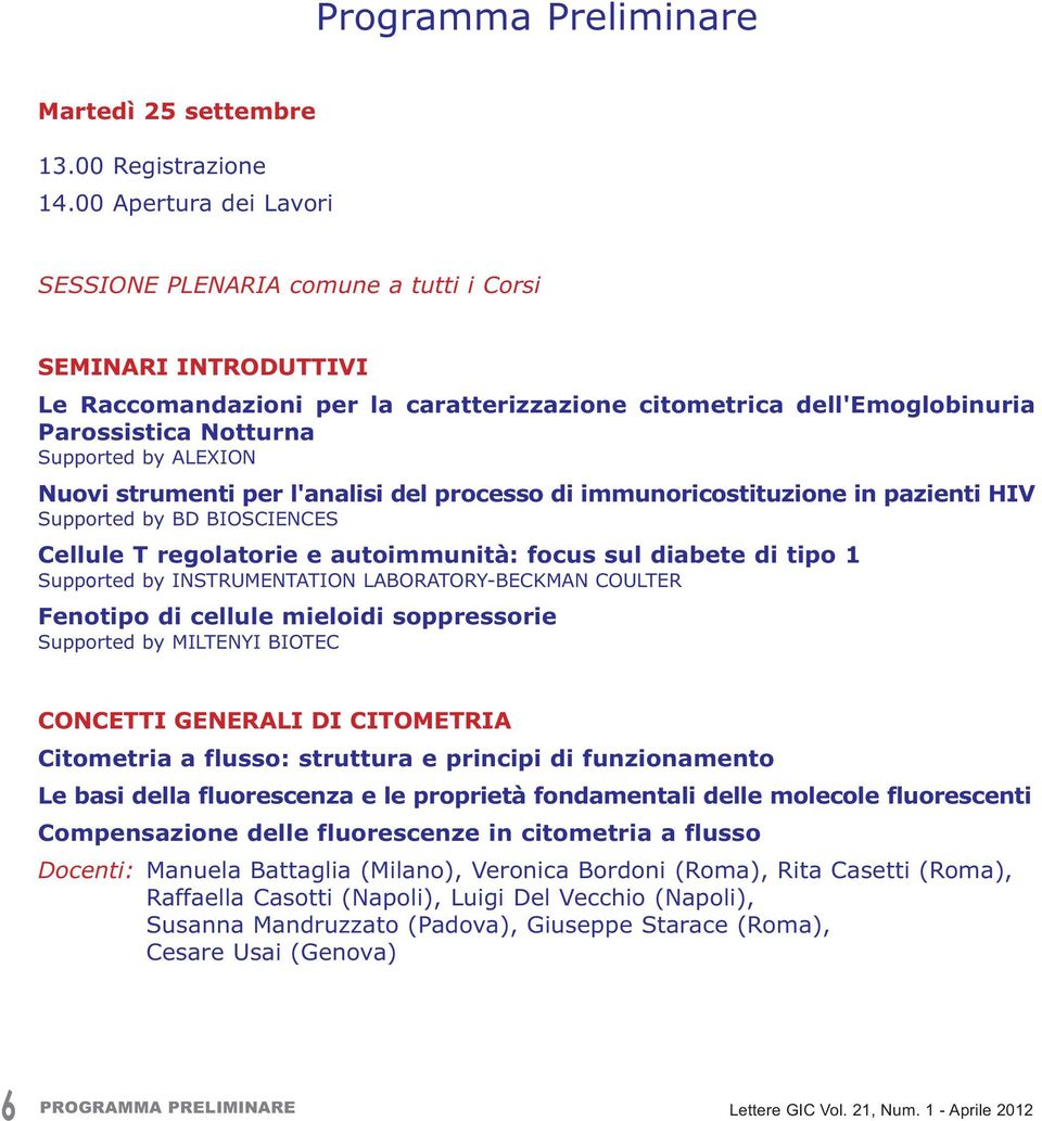 00 Apertura dei Lavori SESSIONE PLENARIA comune a tutti i Corsi SEMINARI INTRODUTTIVI Le Raccomandazioni per la caratterizzazione citometrica dell'emoglobinuria Parossistica Notturna Supported by