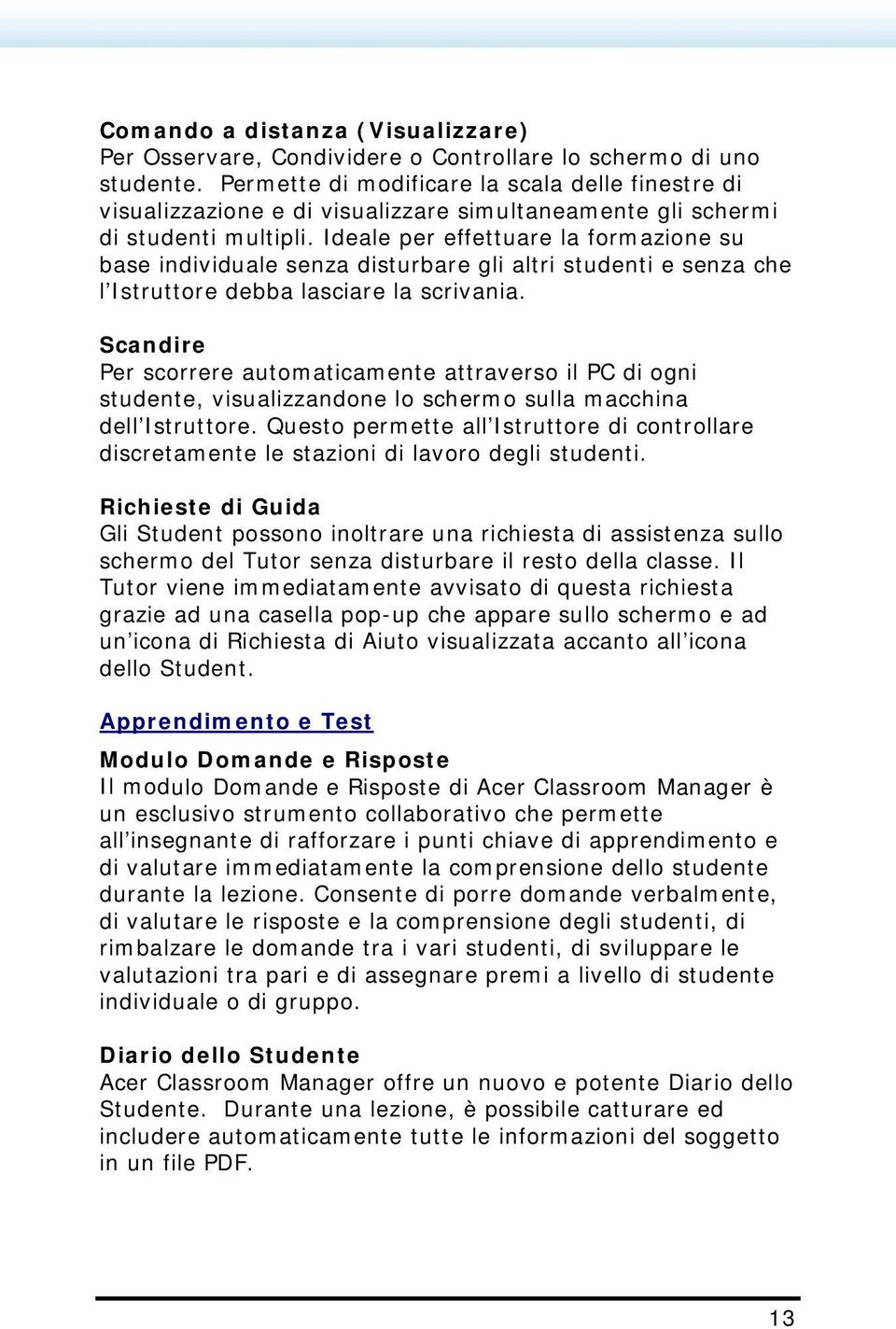 Ideale per effettuare la formazione su base individuale senza disturbare gli altri studenti e senza che l Istruttore debba lasciare la scrivania.