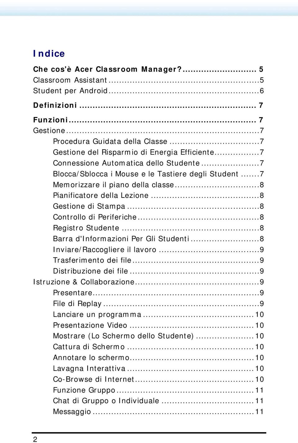 ..8 Pianificatore della Lezione...8 Gestione di Stampa...8 Controllo di Periferiche...8 Registro Studente...8 Barra d'informazioni Per Gli Studenti...8 Inviare/Raccogliere il lavoro.