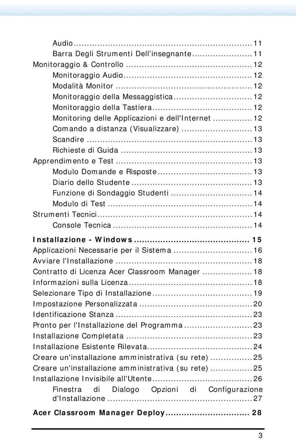 ..13 Diario dello Studente...13 Funzione di Sondaggio Studenti...14 Modulo di Test...14 Strumenti Tecnici...14 Console Tecnica...14 Installazione - Windows... 15 Applicazioni Necessarie per il Sistema.