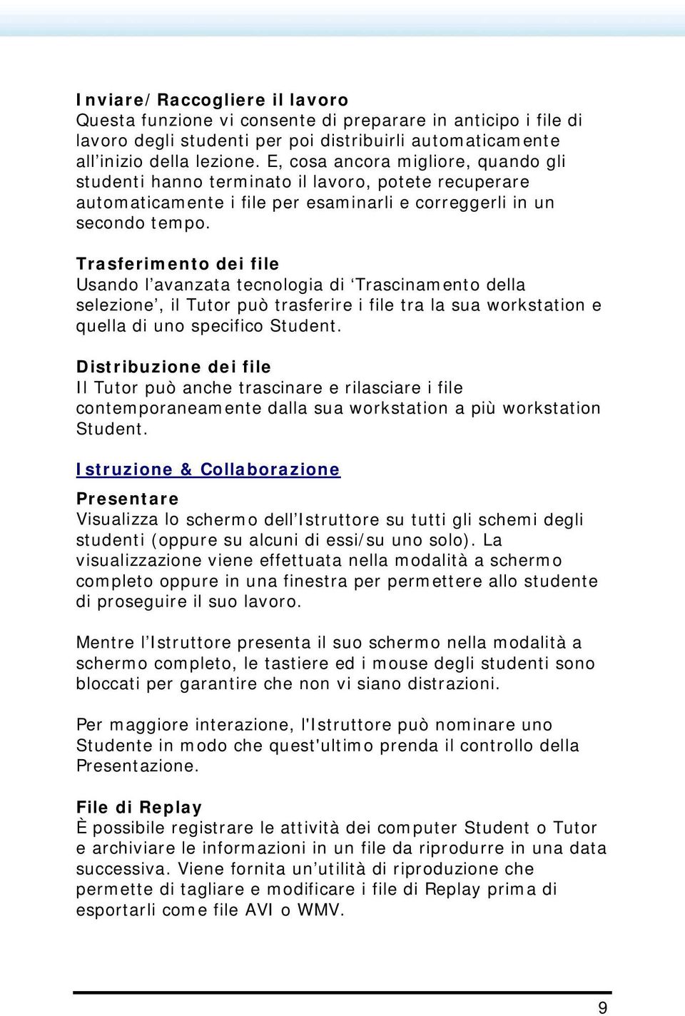 Trasferimento dei file Usando l avanzata tecnologia di Trascinamento della selezione, il Tutor può trasferire i file tra la sua workstation e quella di uno specifico Student.