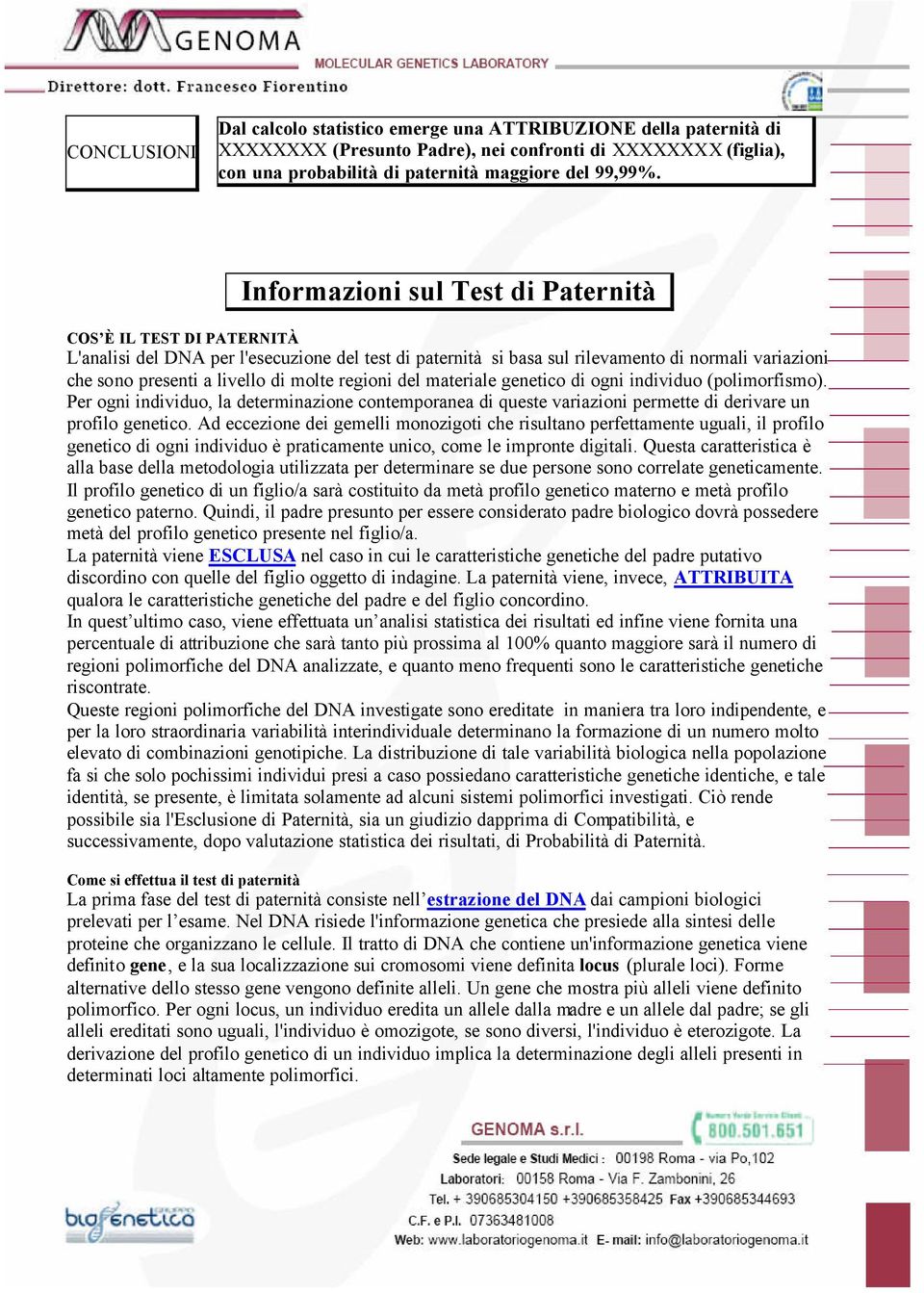 molte regioni del materiale genetico di ogni individuo (polimorfismo). Per ogni individuo, la determinazione contemporanea di queste variazioni permette di derivare un profilo genetico.