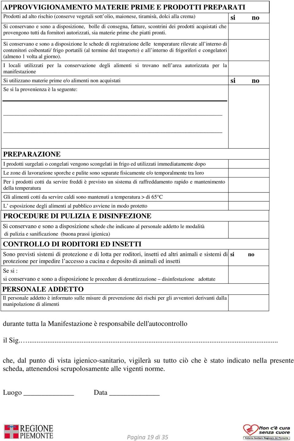 Si conservano e sono a disposizione le schede di registrazione delle temperature rilevate all interno di contenitori coibentati/ frigo portatili (al termine del trasporto) e all interno di