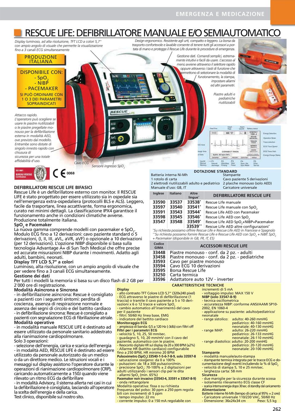 off Filtri per i parametri ECG - velocità 5, 10, 25, 50 mm/sec. - guadagno 5, 10, 20 mm/mv con il cavo del paziente; automatico con le piastre.