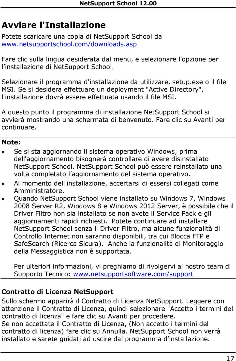 Se si desidera effettuare un deployment "Active Directory", l'installazione dovrà essere effettuata usando il file MSI.