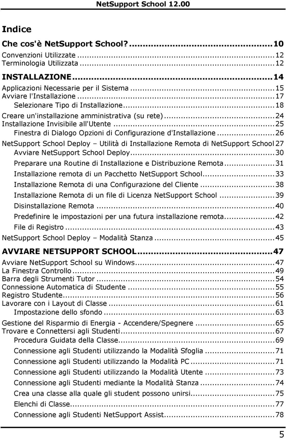 .. 25 Finestra di Dialogo Opzioni di Configurazione d'installazione... 26 NetSupport School Deploy Utilità di Installazione Remota di NetSupport School 27 Avviare NetSupport School Deploy.