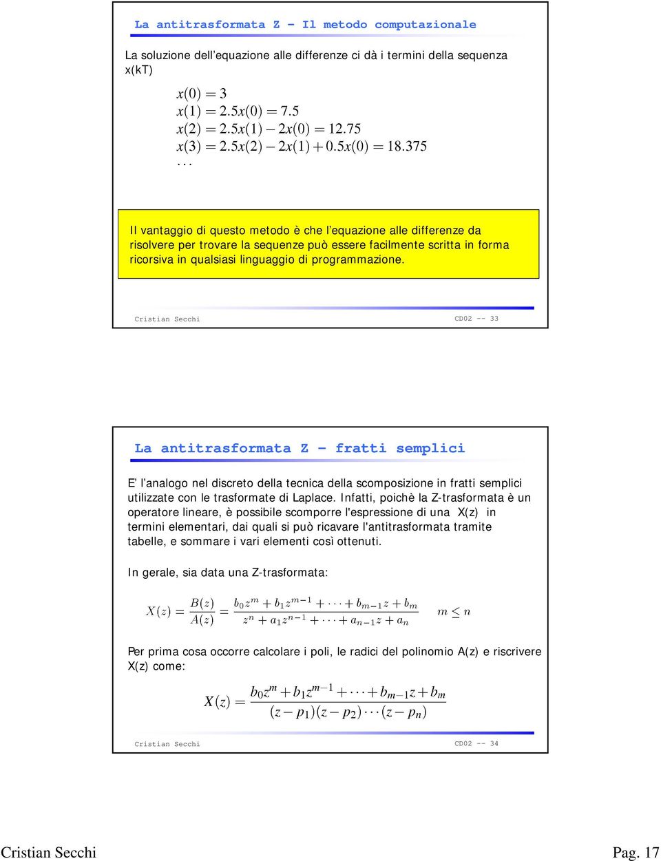 CD02 -- 33 La antitrasformata Z fratti semplici E l analogo nel discreto della tecnica della scomposizione in fratti semplici utilizzate con le trasformate di Laplace.