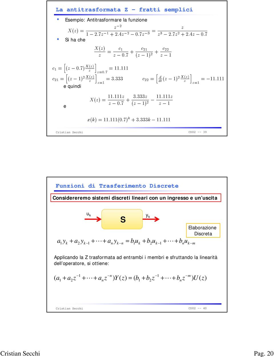 an yk n = b1u k + b2uk 1 + + y k b u n Elaborazione Discreta k m Applicando la Z trasformata ad entrambi i membri e