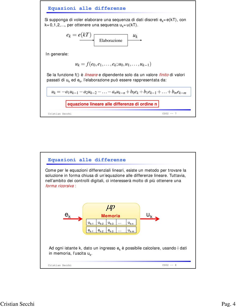 differenze di ordine n CD02 -- 7 Equazioni alle differenze Come per le equazioni differenziali lineari, esiste un metodo per trovare la soluzione in forma chiusa di un equazione alle differenze