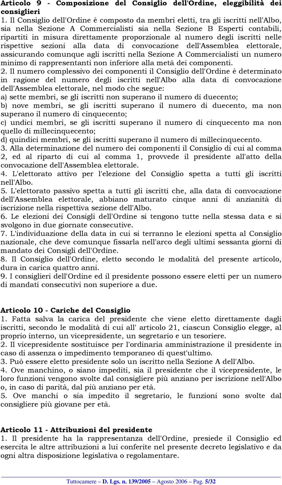 proporzionale al numero degli iscritti nelle rispettive sezioni alla data di convocazione dell'assemblea elettorale, assicurando comunque agli iscritti nella Sezione A Commercialisti un numero minimo