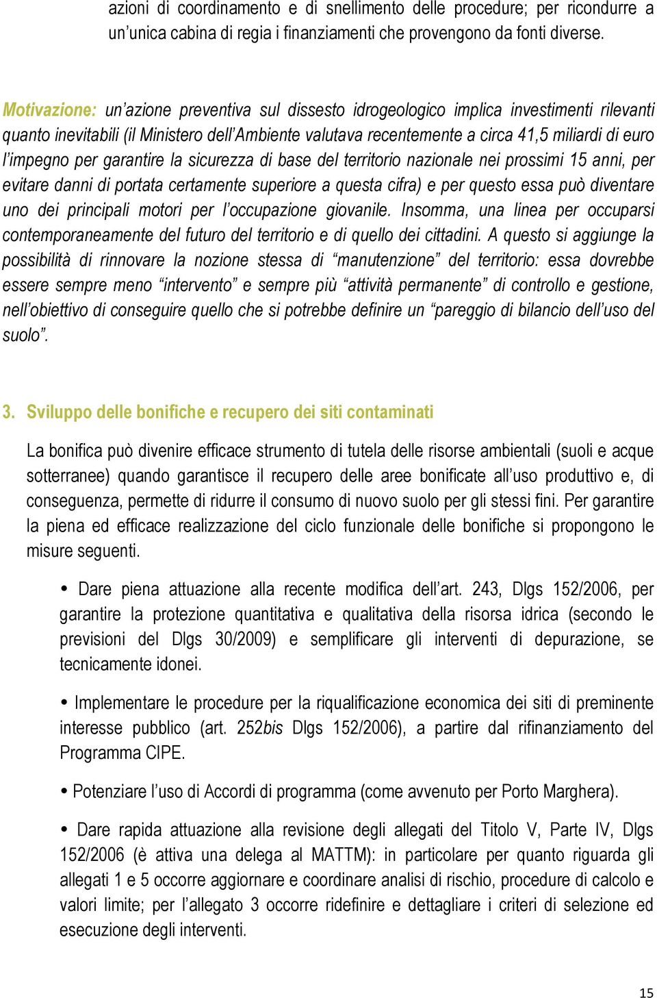 impegno per garantire la sicurezza di base del territorio nazionale nei prossimi 15 anni, per evitare danni di portata certamente superiore a questa cifra) e per questo essa può diventare uno dei