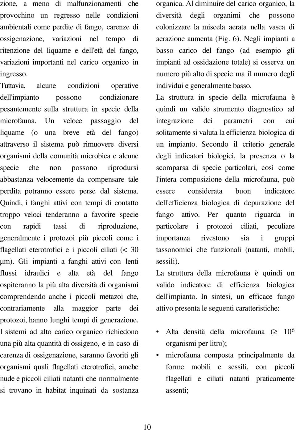 Un veloce passaggio del liquame (o una breve età del fango) attraverso il sistema può rimuovere diversi organismi della comunità microbica e alcune specie che non possono riprodursi abbastanza