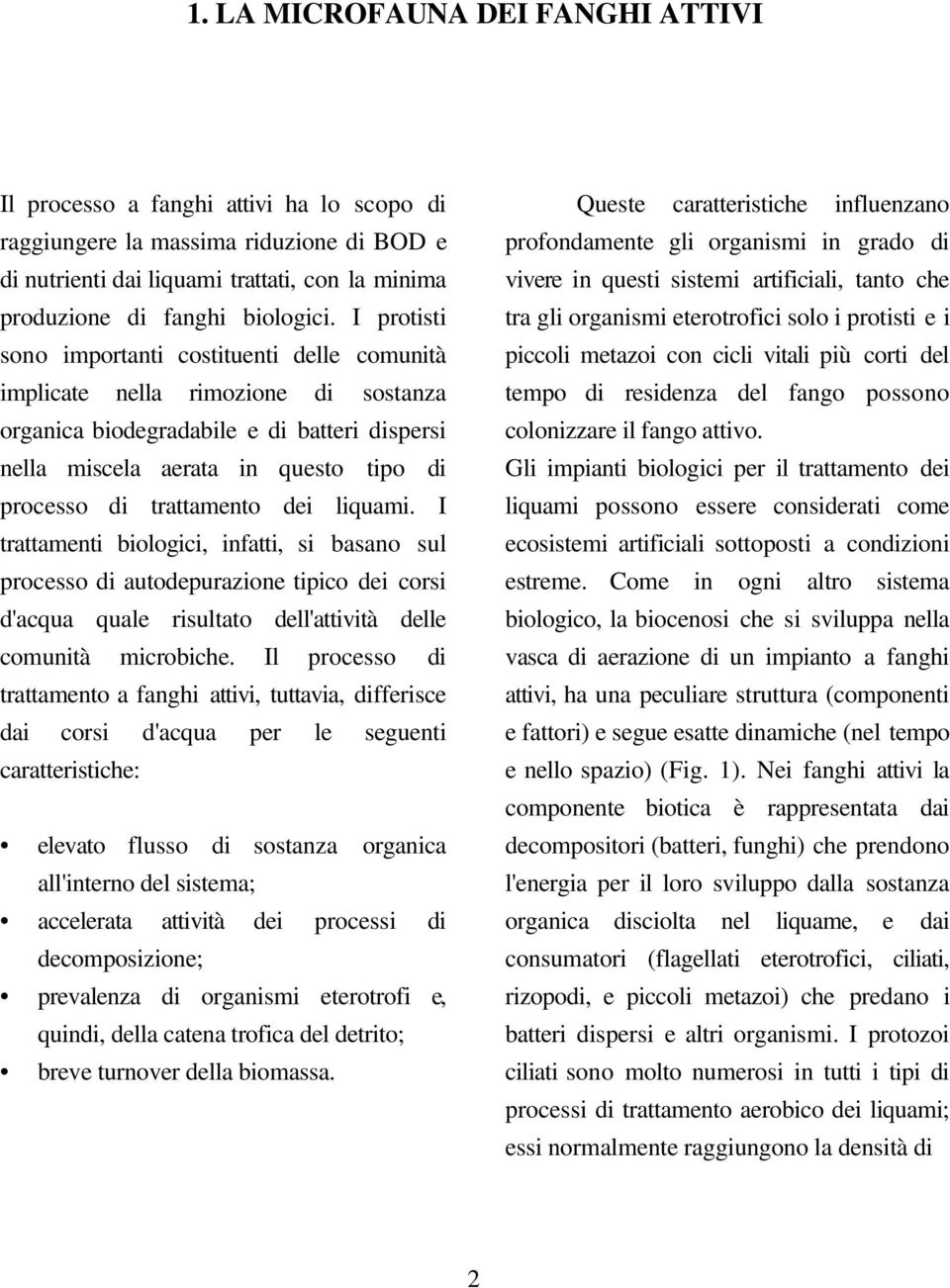 trattamento dei liquami. I trattamenti biologici, infatti, si basano sul processo di autodepurazione tipico dei corsi d'acqua quale risultato dell'attività delle comunità microbiche.