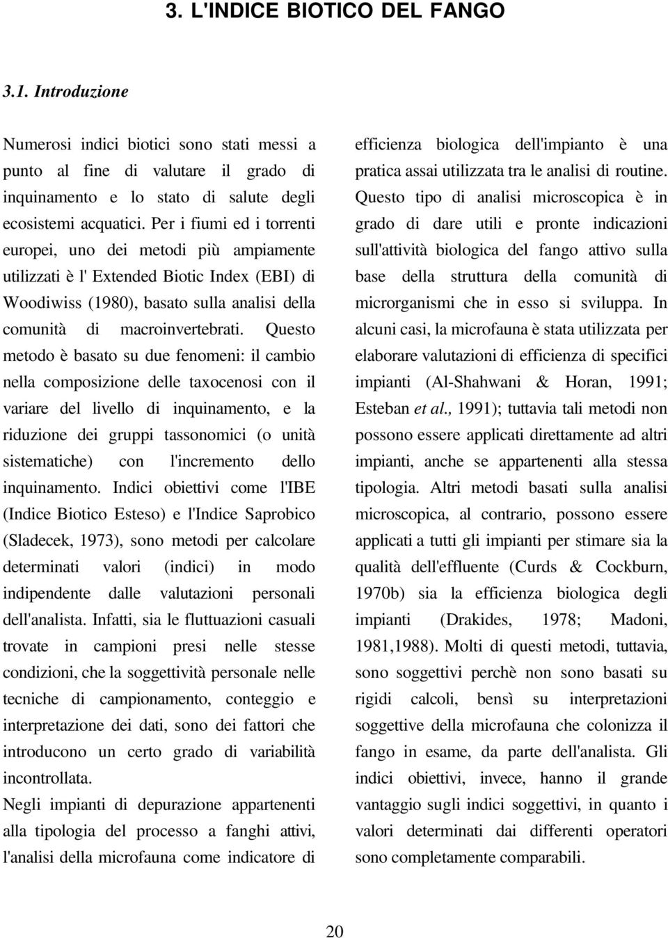 Questo metodo è basato su due fenomeni: il cambio nella composizione delle taxocenosi con il variare del livello di inquinamento, e la riduzione dei gruppi tassonomici (o unità sistematiche) con