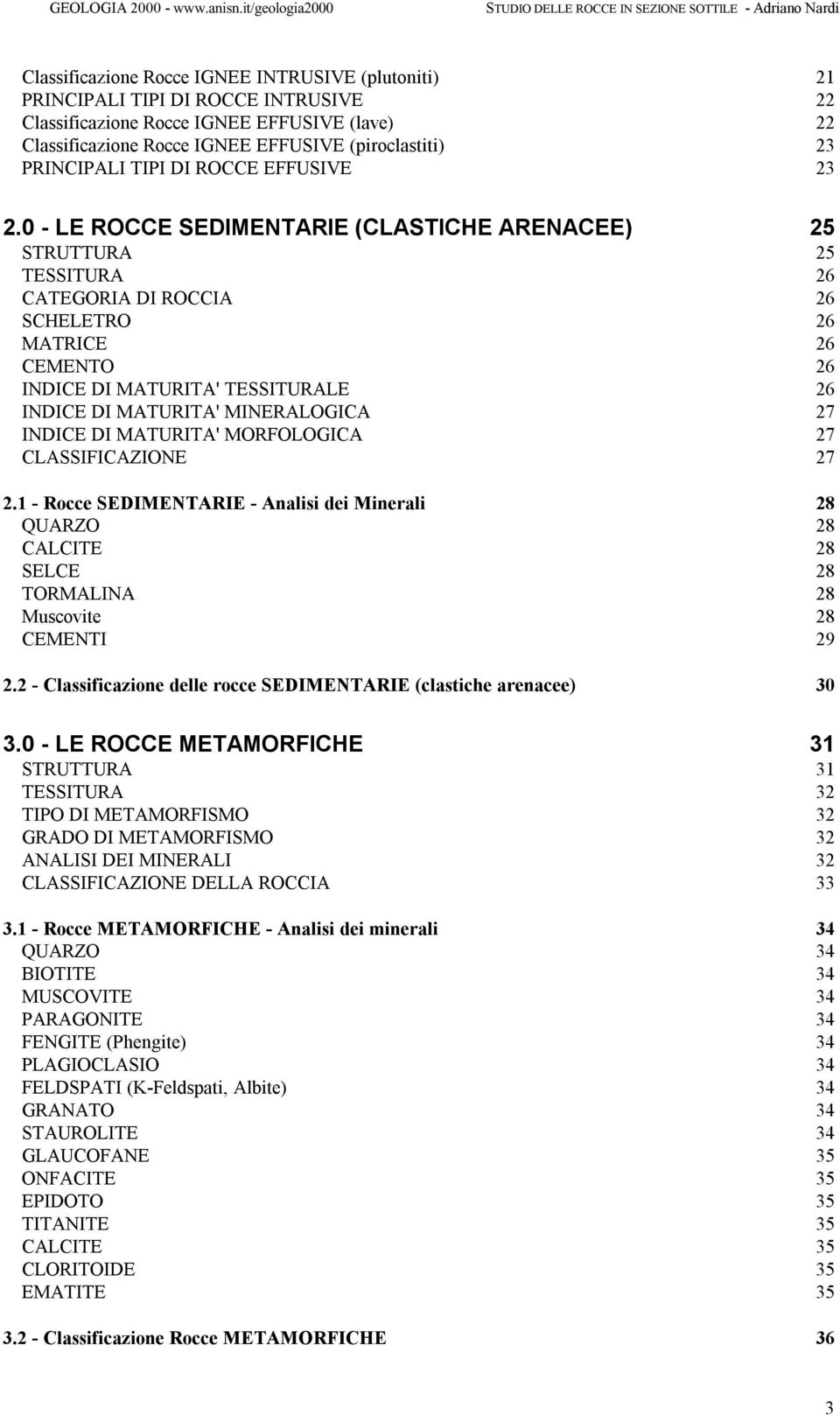 0 - LE ROCCE SEDIMENTARIE (CLASTICHE ARENACEE) 25 STRUTTURA 25 TESSITURA 26 CATEGORIA DI ROCCIA 26 SCHELETRO 26 MATRICE 26 CEMENTO 26 INDICE DI MATURITA' TESSITURALE 26 INDICE DI MATURITA'