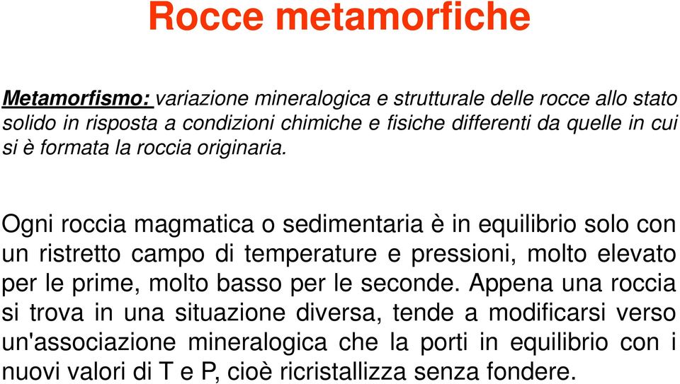 Ogni roccia magmatica o sedimentaria è in equilibrio solo con un ristretto campo di temperature e pressioni, molto elevato per le prime, molto