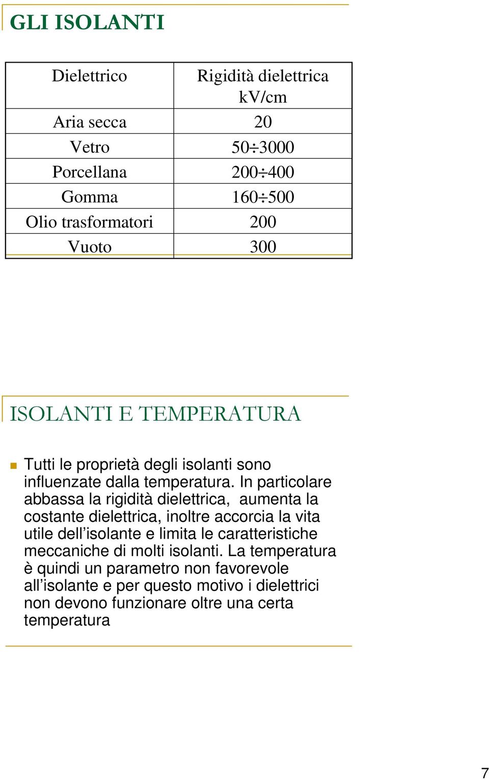 In particolare abbassa la rigidità dielettrica, aumenta la costante dielettrica, inoltre accorcia la vita utile dell isolante e limita le