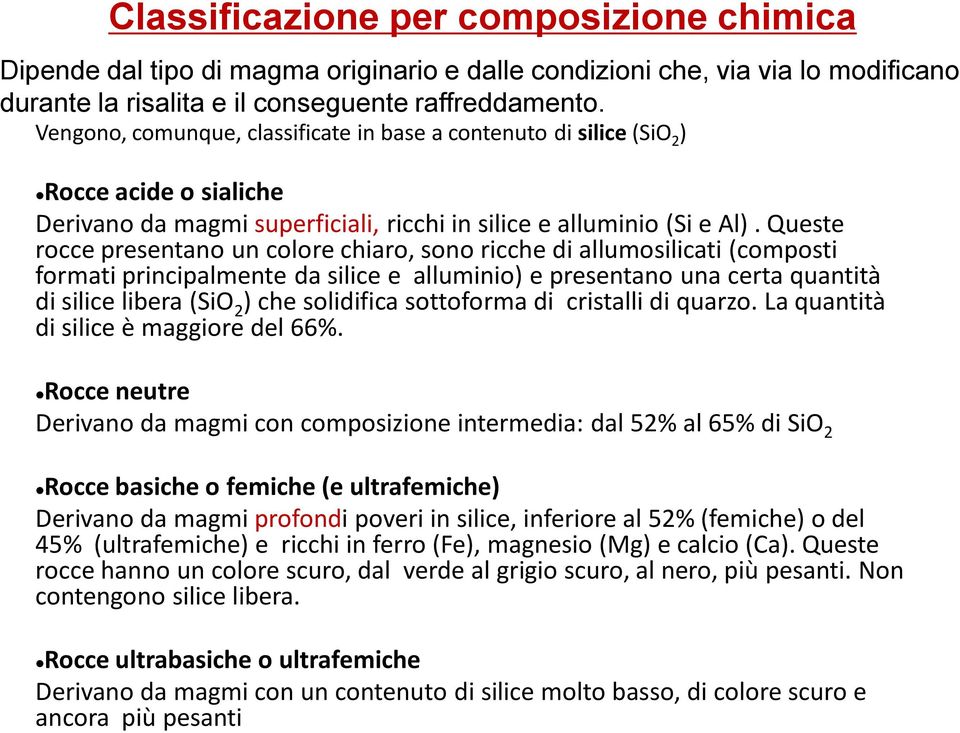 Queste rocce presentano un colore chiaro, sono ricche di allumosilicati (composti formati principalmente da silice e alluminio) e presentano una certa quantità di silice libera (SiO 2 ) che