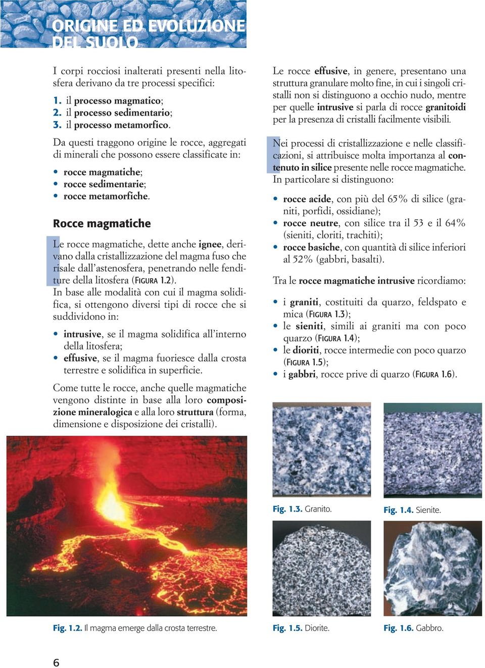 Rocce magmatiche Le rocce magmatiche, dette anche ignee, derivano dalla cristallizzazione del magma fuso che risale dall astenosfera, penetrando nelle fenditure della litosfera (Figura 1.2).