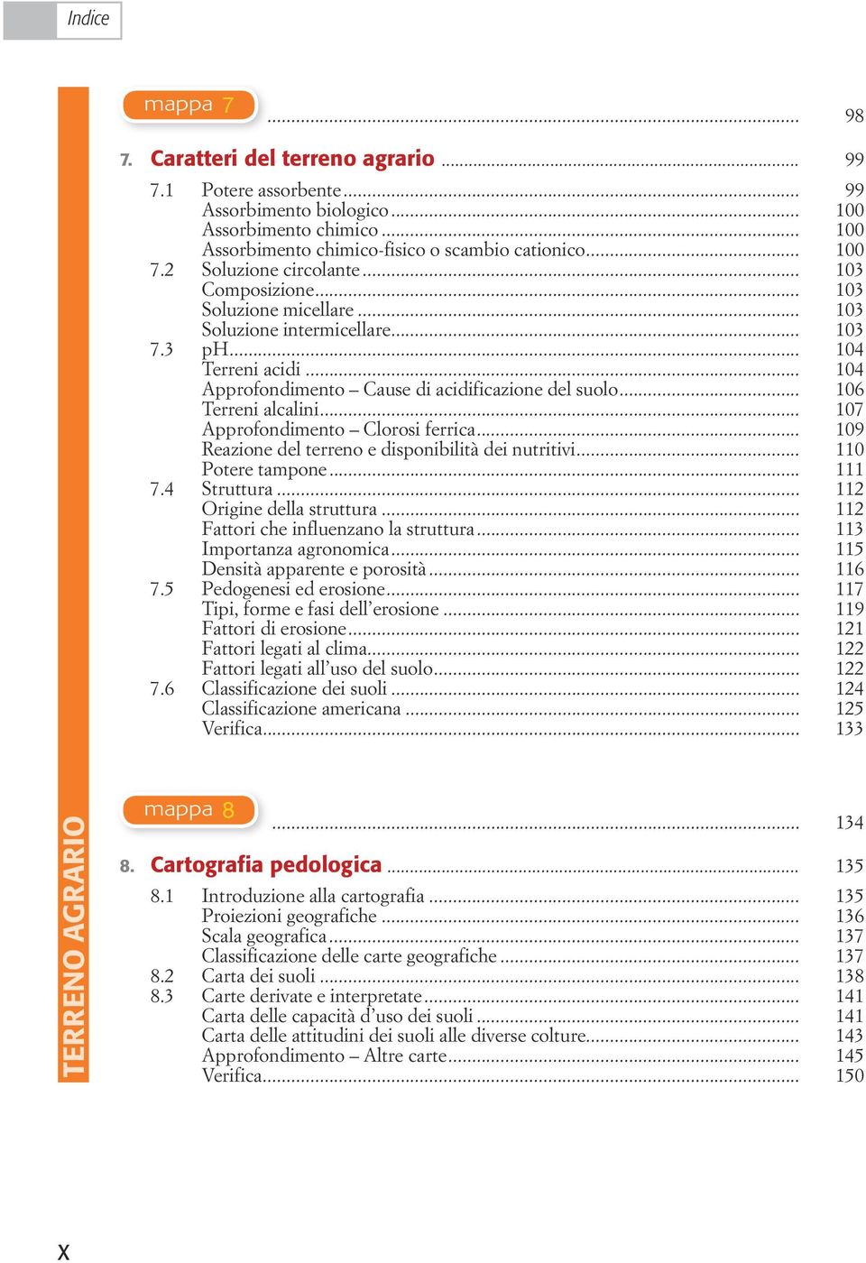 .. 104 Approfondimento Cause di acidificazione del suolo... 106 Terreni alcalini... 107 Approfondimento Clorosi ferrica... 109 Reazione del terreno e disponibilità dei nutritivi... 110 Potere tampone.